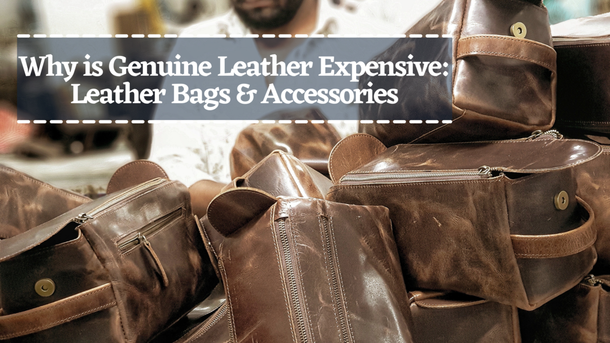 Why Genuine Leather Bags & Accessories are Expensive - Handicraft