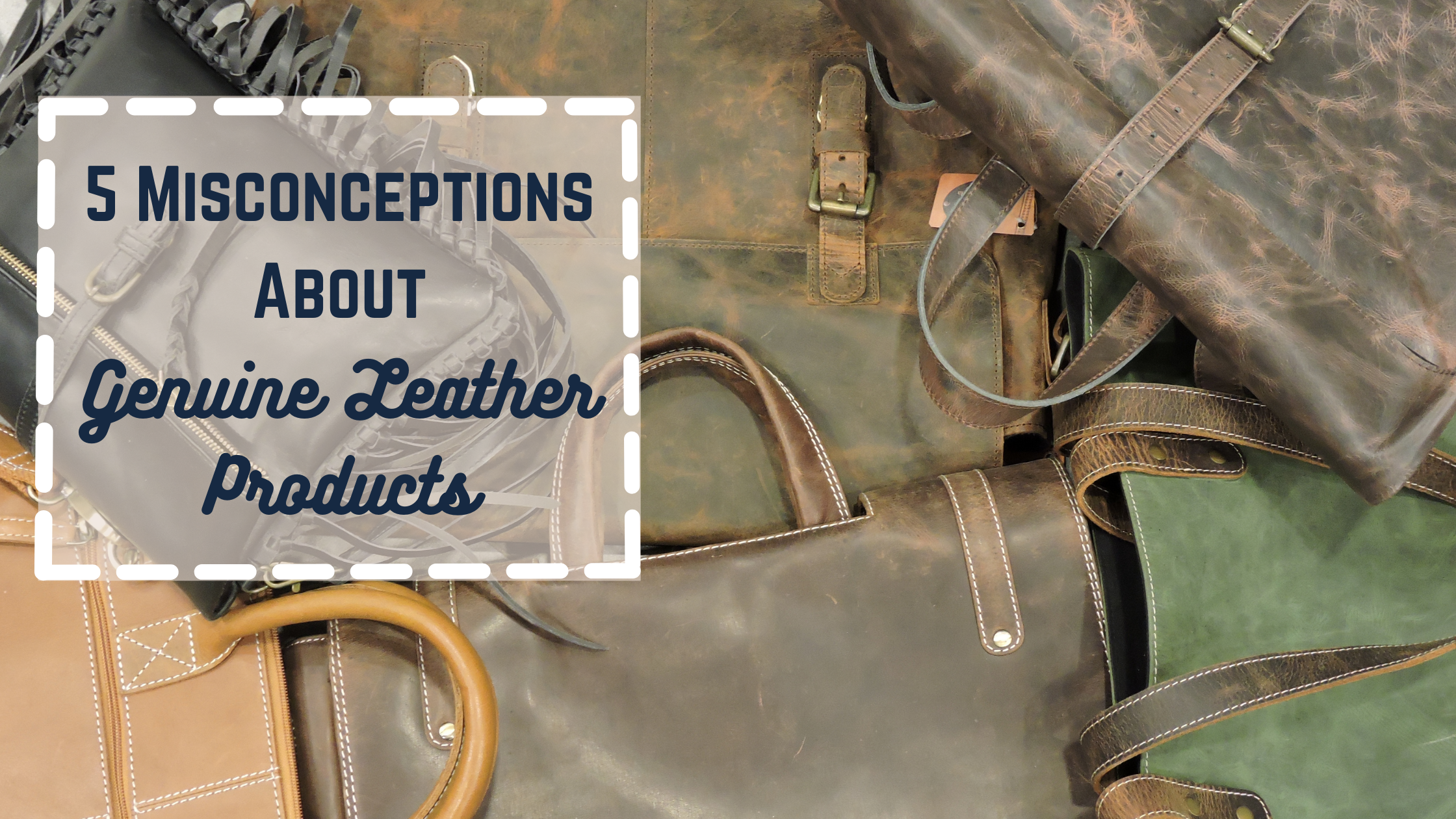 Misconceptions About Genuine Leather Products - Handicraft Villa